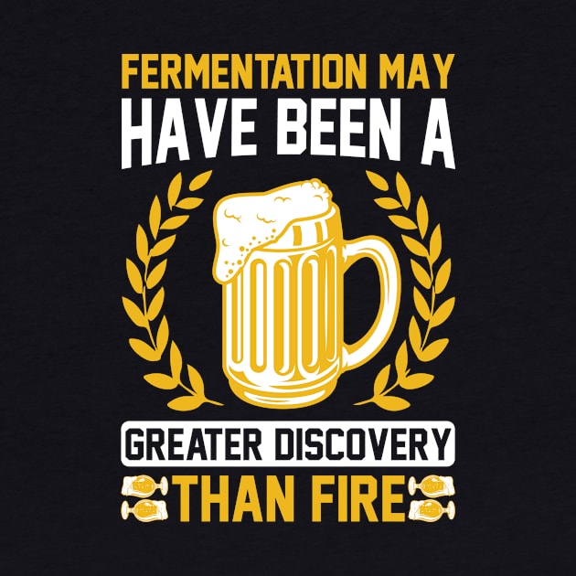 Fermentation May Have Been A Greater Discovery Than Fire T Shirt For Women Men by QueenTees